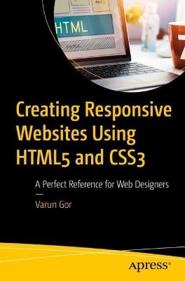 Creating Responsive Websites Using HTML5 and CSS3: A Perfect Reference for Web Designers - Varun Gor - cover