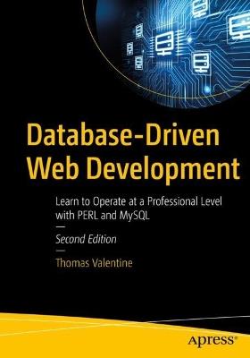 Database-Driven Web Development: Learn to Operate at a Professional Level with PERL and MySQL - Thomas Valentine - cover