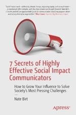 7 Secrets of Highly Effective Social Impact Communicators: How to Grow Your Influence to Solve Society's Most Pressing Challenges