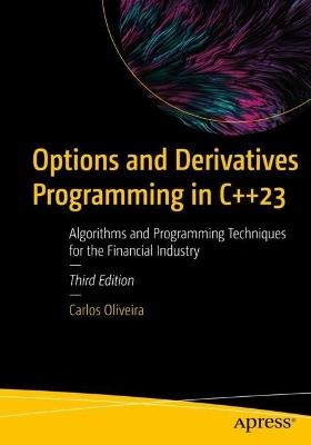Options and Derivatives Programming in C++23: Algorithms and Programming Techniques for the Financial Industry - Carlos Oliveira - cover