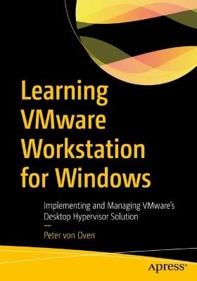 Learning VMware Workstation for Windows: Implementing and Managing VMware’s Desktop Hypervisor Solution - Peter von Oven - cover
