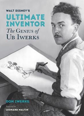 Walt Disney's Ultimate Inventor: The Genius of Ub Iwerks - Foreword by Leonard Maltin - Don Iwerks - cover