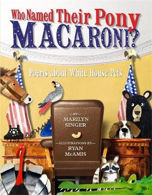 Who Named Their Pony Macaroni?: Poems About White House Pets - Marilyn Singer - cover