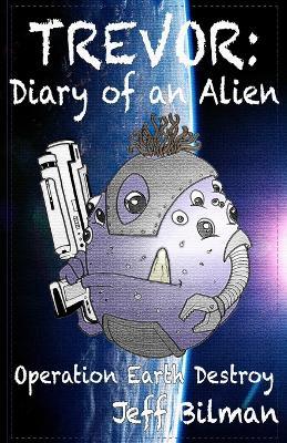 Trevor: Diary of an Alien: Operation Earth Destroy - Jeff Bilman - cover