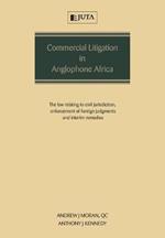 Commercial Litigation in Anglophone Africa: The Law Relating to Civil Jurisdiction, Enforcement of Foreign Judgments and Interim Remedies