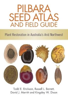 Pilbara Seed Atlas and Field Guide: Plant Restoration in Australia's Arid Northwest - cover