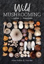 Wild Mushrooming: A Guide for Foragers