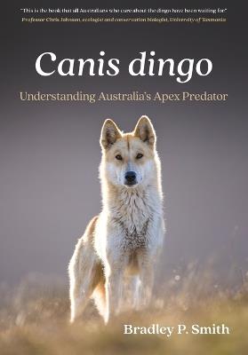 Canis dingo: Understanding Australia’s Apex Predator - Bradley P. Smith - cover