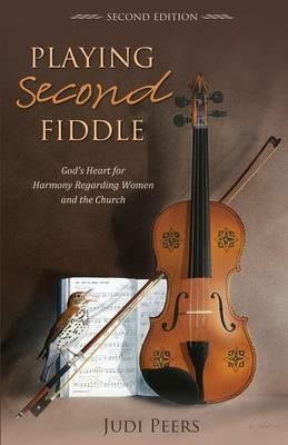 Playing Second Fiddle, Second Edition: God's Heart for Harmony Regarding Women and the Church - Judi Peers - cover
