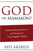 God or Mammon?: Understanding the Source and Purpose of True Kingdom Wealth