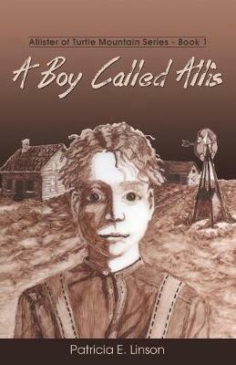 A Boy Called Allis: Allister of Turtle Mountain Series - Patricia E Linson - cover