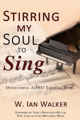 Stirring My Soul to Sing: Overcoming ADHD through Song - W Ian Walker - cover