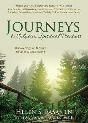 Journeys to Unknown Spiritual Frontiers: Discovering God through Obedience and Sharing - Helen S Pasanen,Arthur a Pasanen - cover