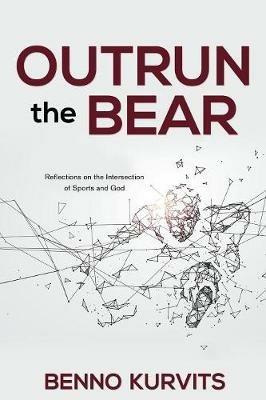 Outrun the Bear: Reflections on the Intersection of Sports and God - Benno Kurvits - cover