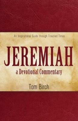 Jeremiah, a Devotional Commentary: An Inspirational Guide through Troubled Times - Tom Birch - cover