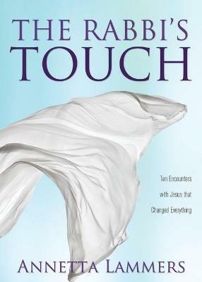 The Rabbi's Touch: Ten Encounters with Jesus that Changed Everything - Annetta Lammers - cover