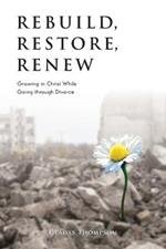 Rebuild, Restore, Renew: Growing in Christ While Going through Divorce