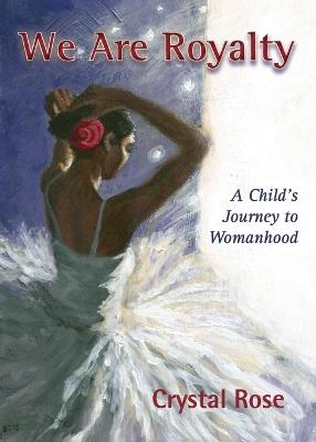 We Are Royalty: A Child's Journey to Womanhood - Crystal Rose - cover