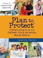 Plan to Protect(R): A Safeguarding Guide for Children, Youth and Adults, Church Edition