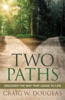 Two Paths: Discover the Way That Leads to Life - Craig W Douglas - cover