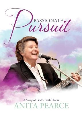 Passionate Pursuit: A Story of God's Faithfulness - Anita Pearce - cover