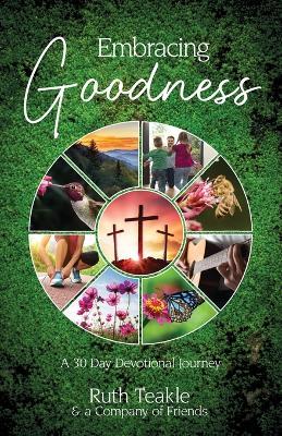Embracing Goodness: A 30 Day Devotional Journey - Ruth Teakle - cover