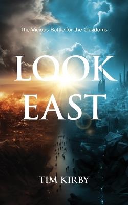 Look East: The Vicious Battle for the Claydoms - Tim Kirby - cover