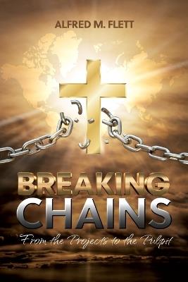Breaking Chains: From the Projects to the Pulpit - Alfred M Flett - cover