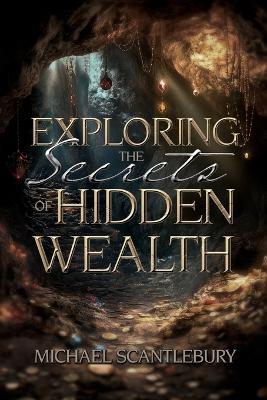 Exploring the Secrets of Hidden Wealth - Michael Scantlebury - cover
