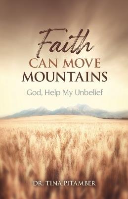 Faith Can Move Mountains: God, Help My Unbelief - Tina Pitamber - cover