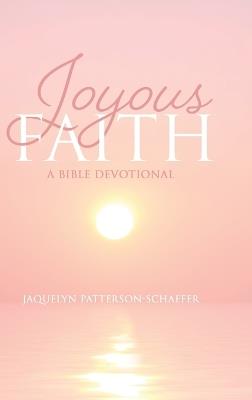 Joyous Faith: A Bible Devotional - Jaquelyn Patterson-Schaefer - cover