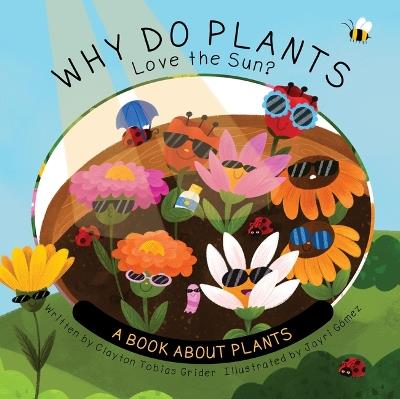 Why Do Plants Love the Sun?: A Book about Plants - Clayton Grider - cover