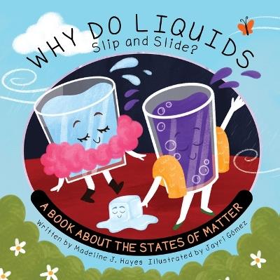 Why Do Liquids Slip and Slide?: A Book about the States of Matter - Madeline J Hayes - cover