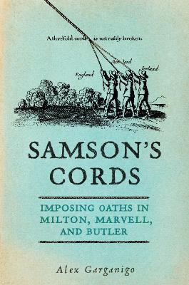 Samson's Cords: Imposing Oaths in Milton, Marvell, and Butler - Alex Garganigo - cover