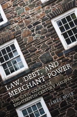 Law, Debt, and Merchant Power: The Civil Courts of Eighteenth-Century Halifax - cover
