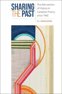 Sharing the Past: The Reinvention of History in Canadian Poetry since 1960 - J.A. Weingarten - cover