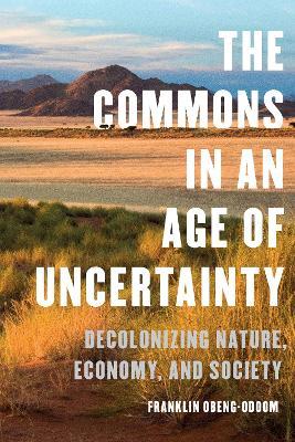 The Commons in an Age of Uncertainty: Decolonizing Nature, Economy, and Society - Franklin Obeng-Odoom - cover