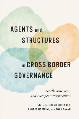 Agents and Structures in Cross-Border Governance: North American and European Perspectives - cover