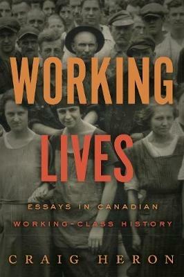 Working Lives: Essays in Canadian Working-Class History - Craig Heron - cover