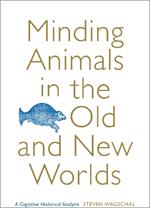 Minding Animals in the Old and New Worlds: A Cognitive Historical Analysis