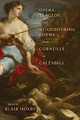 Opera, Tragedy, and Neighbouring Forms from Corneille to Calzabigi - cover