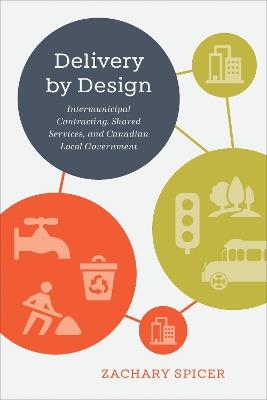 Delivery by Design: Intermunicipal Contracting, Shared Services, and Canadian Local Government - Zachary Spicer - cover