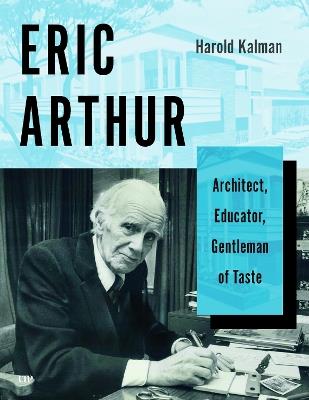 Eric Arthur: Architect, Educator, Gentleman of Taste - Harold Kalman - cover