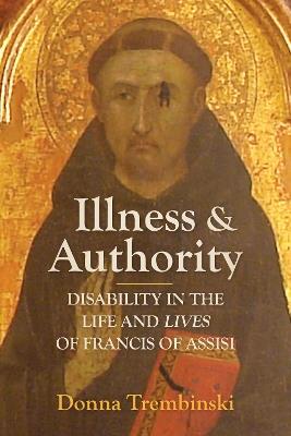 Illness and Authority: Disability in the Life and Lives of Francis of Assisi - Donna Trembinski - cover