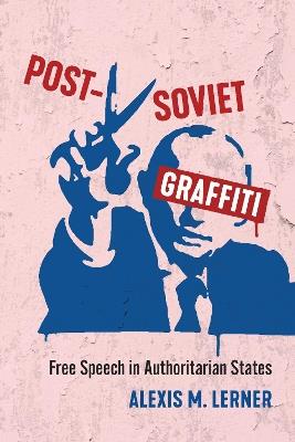 Post-Soviet Graffiti: Free Speech in Authoritarian States - Alexis Lerner - cover