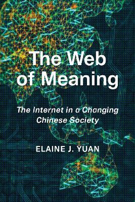 The Web of Meaning: The Internet in a Changing Chinese Society - Elaine Jingyan Yuan - cover