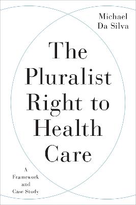 The Pluralist Right to Health Care: A Framework and Case Study - Michael Da Silva - cover