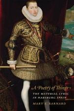 A Poetry of Things: The Material Lyric in Habsburg Spain