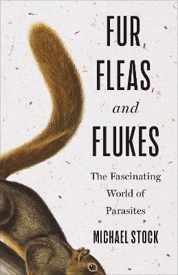 Fur, Fleas, and Flukes: The Fascinating World of Parasites - Michael Stock - cover