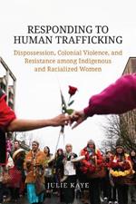 Responding to Human Trafficking: Dispossession, Colonial Violence, and Resistance among Indigenous and Racialized Women